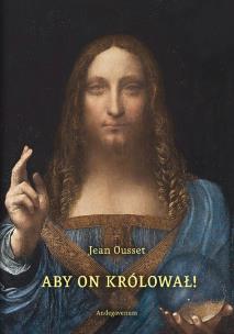 Aby On Królował! O społecznym panowaniu Chrystusa. Autor: Ousset Jean. Multiszop.pl Okładka książki Aby On Królował! O społecznym panowaniu Chrystusa