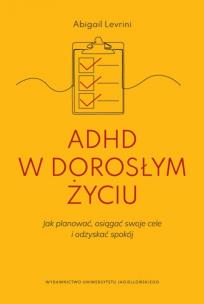 ADHD w dorosłym życiu. Jak planować, osiągać swoje cele i odzyskać spokój. Autor: Levrini Abigail. Multiszop.pl Okładka książki ADHD w dorosłym życiu. Jak planować, osiągać swoje cele i odzyskać spokój