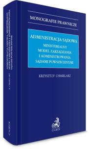 Administracja sądowa. Ministerialny model zarządza. Autor: Chmielarz Krzysztof. Multiszop.pl Okładka książki Administracja sądowa. Ministerialny model zarządza