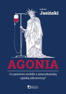 Okładka książki Agonia. Co państwo zrobiło z amerykańską opieką...