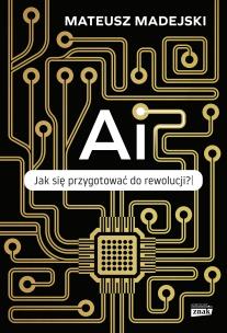 AI. Jak się przygotować do rewolucji?. Autor: Mateusz Madejski. Multiszop.pl Okładka książki AI. Jak się przygotować do rewolucji?