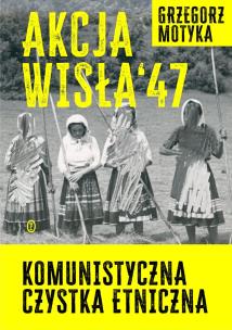 Okładka książki Akcja Wisła '47. Komunistyczna czystka etniczna