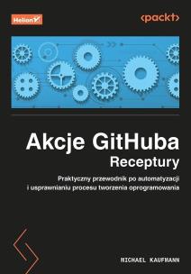 Akcje GitHuba. Receptury. Praktyczny przewodnik po automatyzacji i usprawnianiu procesu tworzenia oprogramowania. Autor: Michael Kaufmann. Multiszop.pl Okładka książki Akcje GitHuba. Receptury. Praktyczny przewodnik po automatyzacji i usprawnianiu procesu tworzenia oprogramowania