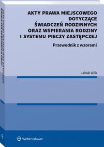 Akty prawa miejscowego dotyczące świadczeń rodzinnych oraz wspierania rodziny i systemu pieczy zastępczej. Autor: Wilk-Jakubowski Grzegorz. Multiszop.pl Okładka książki Akty prawa miejscowego dotyczące świadczeń rodzinnych oraz wspierania rodziny i systemu pieczy zastępczej