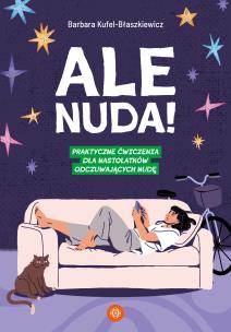 Okładka książki Ale nuda! Praktyczne ćwiczenia dla nastolatków odczuwających nudę