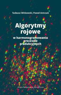 Okładka książki Algorytmy rojowe w harmonogramowaniu procesów produkcyjnych