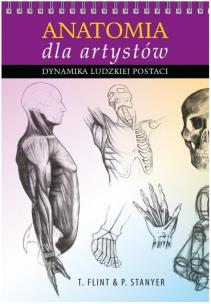 Anatomia dla artystów. Dynamika ludzkiej postaci. Autor: Flint Tom, Stanyer Peter. Multiszop.pl Okładka książki Anatomia dla artystów. Dynamika ludzkiej postaci
