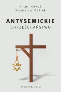 Antysemickie chrześcijaństwo. Autor: Artur Nowak, Stanisław Obirek. Multiszop.pl Okładka książki Antysemickie chrześcijaństwo