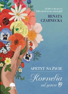 Apetyt na życie. Kornelia od serca. Autor: Czarnecka Renata. Multiszop.pl Okładka książki Apetyt na życie. Kornelia od serca