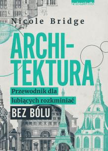 Architektura. Przewodnik dla lubiących rozkminiać bez bólu. Autor: Nicole Bridge. Multiszop.pl Okładka książki Architektura. Przewodnik dla lubiących rozkminiać bez bólu