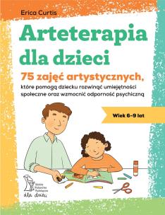 Okładka książki Arteterapia dla dzieci. 75 zajęć artystycznych, które pomogą dziecku rozwinąć umiejętności społeczne oraz wzmocnić odporność psychiczną