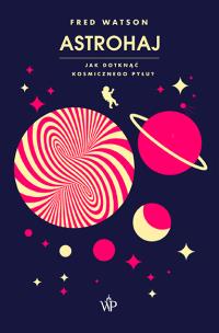 Astrohaj. Jak dotknąć kosmicznego pyłu? - uszkodzone. Autor: Fred Watson. Multiszop.pl Okładka książki Astrohaj. Jak dotknąć kosmicznego pyłu? - uszkodzone