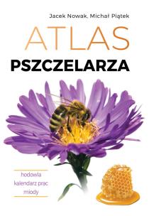 Atlas pszczelarza. Hodowla. Kalendarz prac. Miody. Autor: Nowak Jacek, Piątek Michał. Multiszop.pl Okładka książki Atlas pszczelarza. Hodowla. Kalendarz prac. Miody