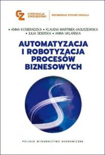 Automatyzacja i robotyzacja procesów biznesowych. Autor: Kosieradzka Anna, Martinek-Jaguszewska Klaudia, Siderska Julia, Uklańska Anna. Multiszop.pl Okładka książki Automatyzacja i robotyzacja procesów biznesowych