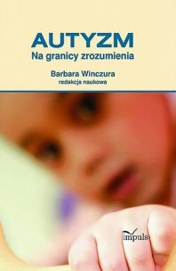 Autyzm Na granicy zrozumienia. Autor: Barbara Winczura. Multiszop.pl Okładka książki Autyzm Na granicy zrozumienia