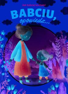 Okładka książki Babciu, opowiedz... Jak babcię kocham!