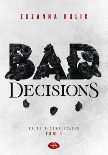 Bad Decisions. Dylogia Complicated. Tom 1. Autor: Zuzanna Kulik. Multiszop.pl Okładka książki Bad Decisions. Dylogia Complicated. Tom 1