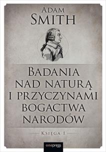 Okładka książki Badania nad naturą i przyczynami bogactwa narodów. Księga 1