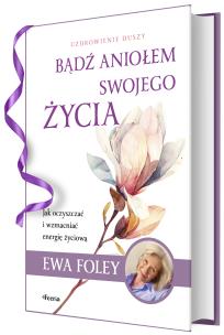 Bądź aniołem swojego życia. Autor: Ewa Foley. Multiszop.pl Okładka książki Bądź aniołem swojego życia