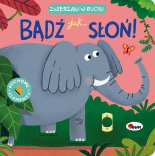 Bądź jak słoń. Zwierzaki w ruchu. Autor: Natalia Kawałko-Dzikowska. Multiszop.pl Okładka książki Bądź jak słoń. Zwierzaki w ruchu