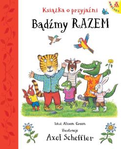 Bądźmy razem. Książka o przyjaźni. Autor: Scheffler Axel, Alison Green. Multiszop.pl Okładka książki Bądźmy razem. Książka o przyjaźni