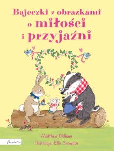 Bajeczki z obrazkami o miłości i przyjaźni. Autor: Oldham Matthew. Multiszop.pl Okładka książki Bajeczki z obrazkami o miłości i przyjaźni