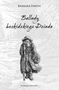 Ballady beskidzkiego Dziada. Autor: Faron Barbara. Multiszop.pl Okładka książki Ballady beskidzkiego Dziada