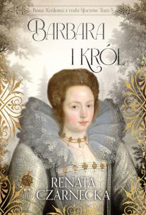 Okładka książki Barbara i król. Bona. Królowa z rodu Sforzów. Tom 5