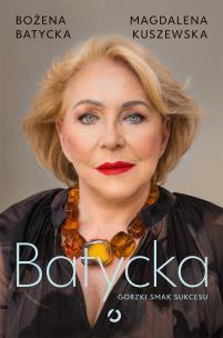 Batycka. Gorzki smak sukcesu. Autor: Kuszewska Magdalena, Bożena Batycka. Multiszop.pl Okładka książki Batycka. Gorzki smak sukcesu