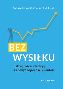 Bez wysiłku. Jak uprościć obsługę i zdobyć.... Autor: Dixon Matthew, Toman Nick, Delisi Rick. Multiszop.pl Okładka książki Bez wysiłku. Jak uprościć obsługę i zdobyć...