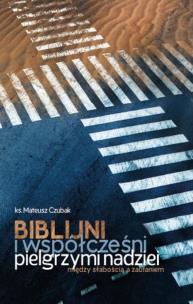 Biblijni i współcześni pilelgrzymi nadziei. Autor: Mateusz Czubak. Multiszop.pl Okładka książki Biblijni i współcześni pilelgrzymi nadziei