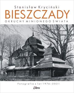 Okładka książki Bieszczady. Okruchy minionego świata