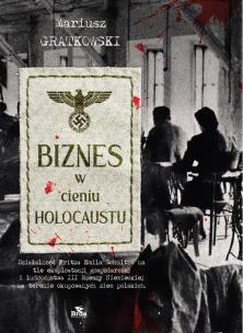 Okładka książki Biznes w cieniu Holocaustu. Działalność Fritza Emila Schultza na tle eksploatacji gospodarczej i ludobójstwa III Rzeszy na terenie okupowanych ziem polskich.