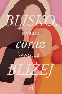 Blisko, coraz bliżej - uszkodzone. Autor: Awolusi Danuta. Multiszop.pl Okładka książki Blisko, coraz bliżej - uszkodzone