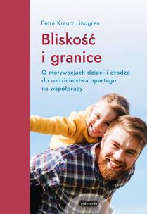 Okładka książki Bliskość i granice. O motywacjach dzieci i drodze do rodzicielstwa opartego na współpracy