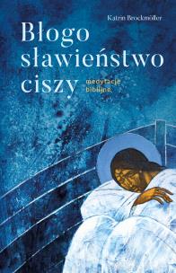 Błogosławieństwo ciszy. Medytacje biblijne. Autor: Katrin Brockmóller. Multiszop.pl Okładka książki Błogosławieństwo ciszy. Medytacje biblijne