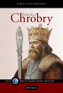 Bolesław Chrobry. Wielki Władca Polski. Autor: Piotrowski Paweł. Multiszop.pl Okładka książki Bolesław Chrobry. Wielki Władca Polski