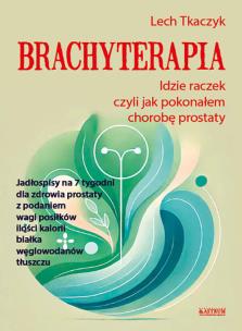 Brachyterapia. Idzie raczek, czyli jak pokonałem... Autor: Lech Tkaczyk. Multiszop.pl Okładka książki Brachyterapia. Idzie raczek, czyli jak pokonałem..