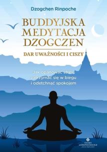 Okładka książki Buddyjska medytacja Dzogczen - dar uważności i ciszy. Jak opanować stres, zatrzymać się w biegu i odetchnąć spokojem