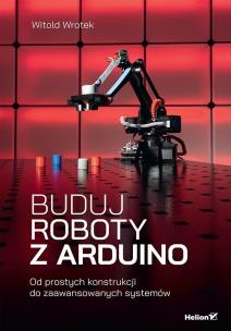 Buduj roboty z Arduino. Od prostych konstrukcji do zaawansowanych systemów. Autor: Wrotek Witold. Multiszop.pl Okładka książki Buduj roboty z Arduino. Od prostych konstrukcji do zaawansowanych systemów