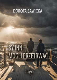 By inni mogli przetrwać cz.1. Autor: Sawicka Dorota. Multiszop.pl Okładka książki By inni mogli przetrwać cz.1