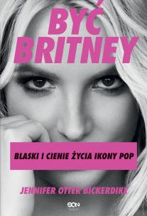 Okładka książki Być Britney. Blaski i cienie życia ikony pop