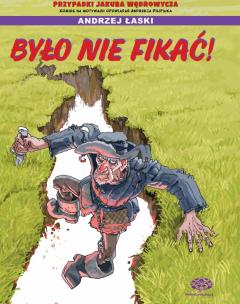 Okładka książki Było nie fikać. Jakub Wędrowycz