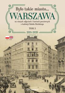 Okładka książki Było takie miasto… Warszawa na starych zdjęciach i kartach pocztowych z kolekcji Rafała Bielskiego. Tom 3: 1918–1939