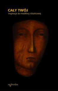 Okładka książki Cały Twój. Inspiracje do modlitwy różańcowej