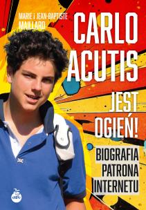 Carlo Acutis. Jest ogień!. Autor: Maillard Marie, Maillard Jean-Baptiste. Multiszop.pl Okładka książki Carlo Acutis. Jest ogień!