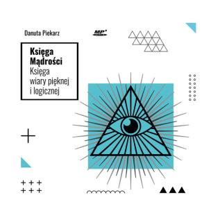 CD MP3 Księga Mądrości. Księga wiary pięknej i logicznej. Autor: Danuta Piekarz. Multiszop.pl Okładka książki CD MP3 Księga Mądrości. Księga wiary pięknej i logicznej