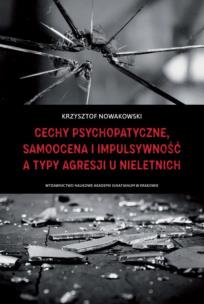 Okładka książki Cechy psychopatyczne, samoocena i impulsywność a typy agresji u nieletnich