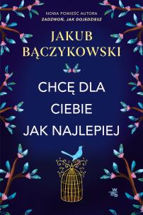 Chcę dla ciebie jak najlepiej. Autor: Bączykowski Jakub. Multiszop.pl Okładka książki Chcę dla ciebie jak najlepiej