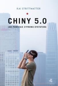 Chiny 5.0. Jak powstaje cyfrowa dyktatura. Autor: Kai Strittmatter. Multiszop.pl Okładka książki Chiny 5.0. Jak powstaje cyfrowa dyktatura
